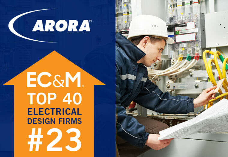 Arora ranked 23 in EC&M 2021 Top 40 Electrical Design Firms Arora